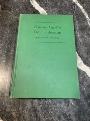 From the Log of a Trout Fisherman - Arthur Tenney Holbrook - 1949 Signed 1st Ed.